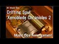 Drifting soulxenoblade chronicles 2 music box