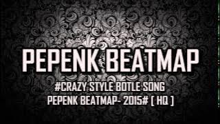 #CRAZY STYLE BOTLE SONG - PEPENK BEATMAP- 2015# [ HQ ]