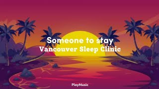Vancouver Sleep Clinic - Someone to stay (Lyrics)