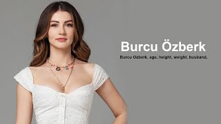 Burcu Ozberk, age, height, weight, husband, dating Information