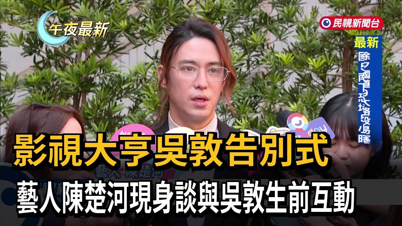 影視大亨吳敦告別式 藝人陳楚河現身談與吳敦生前互動－民視新聞