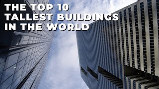 THE TOP 10 TALLEST BUILDINGS AROUND THE WORLD!!!!!