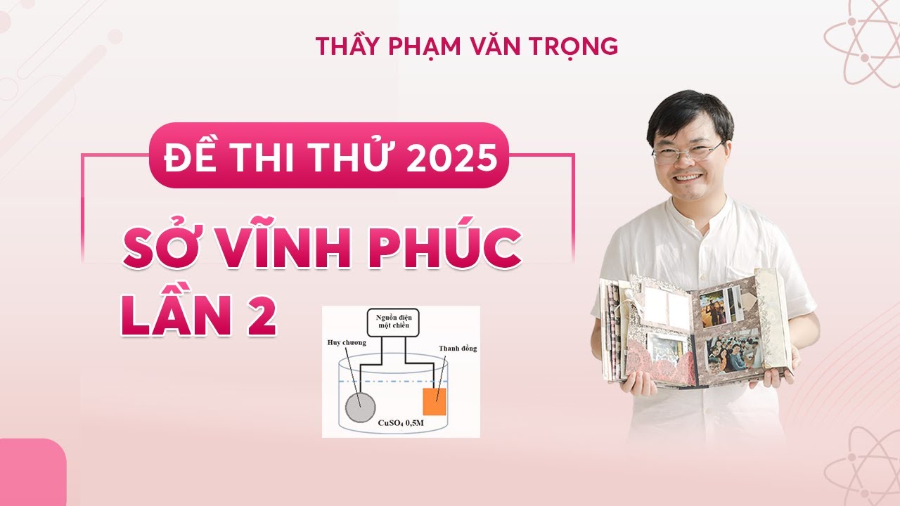 CHỮA ĐỀ THI THỬ MÔN HÓA SỞ VĨNH PHÚC LẦN 2-2025