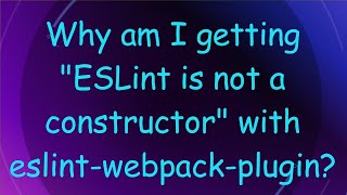 Why am I getting "ESLint is not a constructor" with eslint-webpack-plugin?