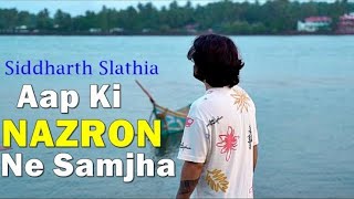 Aap Ki Nazron Ne Samjha Song | Siddharth Slathia
