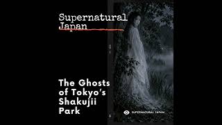The Ghosts of Tokyo’s Shakujii Park