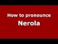 How to pronounce Nerola (Italian/Italy) - PronounceNames.com