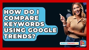 How Do I Compare Keywords Using Google Trends? - SearchEnginesHub.com