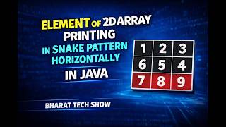 Element of 2D Array Printing in Snake Pattern Horizontally in Java | Bharat Tech Show