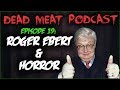 Roger Ebert & Horror (Dead Meat Podcast #19)