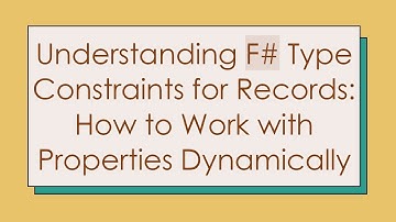 Understanding F# Type Constraints for Records: How to Work with Properties Dynamically