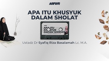 Apa Itu Khusyuk Dalam Sholat - Ustadz Syafiq Riza Basalamah