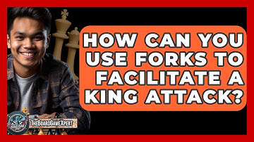 How Can You Use Forks To Facilitate A King Attack? - The Board Game Xpert