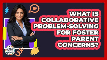 What Is Collaborative Problem-Solving For Foster Parent Concerns?