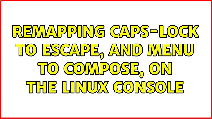 Remapping caps-lock to escape, and menu to compose, on the linux console (3 Solutions!!)