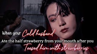 when your cold husband ate half strawberry from your mouth after you tease him with strawberries