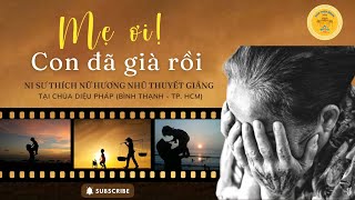 MẸ ƠI CON ĐÃ GIÀ RỒI! - NI SƯ HƯƠNG NHŨ THUYẾT GIẢNG MÙA VU LAN   #vulanbaohieu #sucohuongnhu