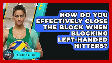 How Do You Effectively Close The Block When Blocking Left-handed Hitters? - The Volleyball Hub