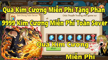 Huyền Thoại Hải Tặc | Quà Đạt Mốc Chung - Cách Nhận 9999 Kim Cương Miễn Phí Tặng Phan Toàn Sever