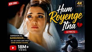 Hum Royenge Itna 💔 | New Sad Song 2026 | Heart Touching Emotional Song | Lyrics Video
