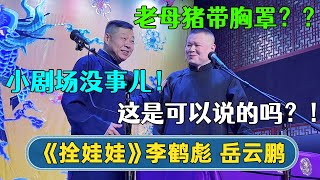 🔥2023新相声：🫢岳云鹏：老母猪带胸罩？这是可以说的吗？“小剧场没事儿！”《拴娃娃》岳云鹏 李鹤彪 | #德云社相声 #郭德纲 #于谦 #岳云鹏 #张鹤伦 #孟鹤堂 #郭麒麟 | 每日更新 放松助眠
