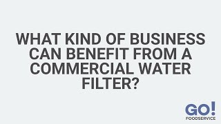 What Kind of Business Can Benefit From a Commercial Water Filter? | GoFoodservice