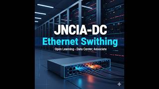 Open Learning - Data Center, Associate (JNCIA-DC)- Ethernet Switching Overview