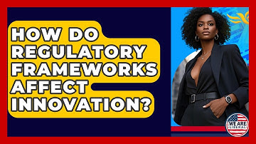 How Do Regulatory Frameworks Affect Innovation? - We Are Liberal