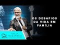 Os Desafios da Vida em Família | Pr. Claudio Duarte