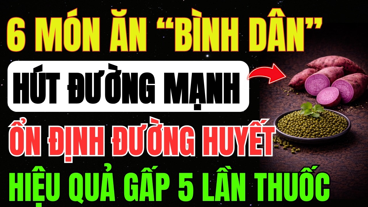 BÁC SĨ Gợi Ý 6 MÓN ĂN BÌNH DÂN HÚT ĐƯỜNG CỰC MẠNH, Sạch MỠ MÁU, Người TIỂU ĐƯỜNG Nên ĂN Hàng Ngày