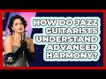 How Do Jazz Guitarists Understand Advanced Harmony? - Jazz Music Legends