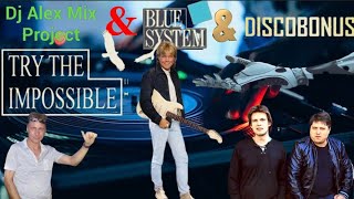 DJ Alex Mix Project  &  Blue System & DiscoBonus - Try The Impossible (remaster 2022  NEW)📼🎬🎼