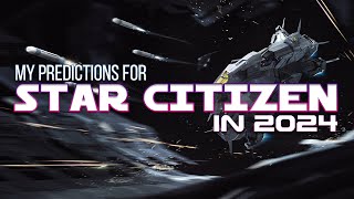 My 2024 predictions and expectations for Star Citizen in 2024