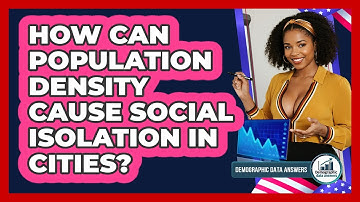How Can Population Density Cause Social Isolation In Cities? - Demographic Data Answers