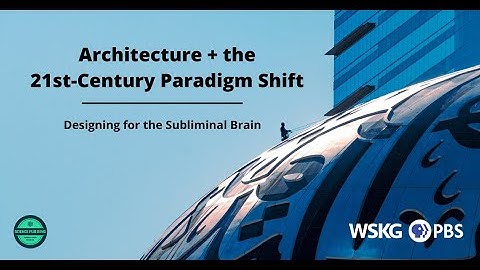 Architecture + the 21st-Century Paradigm Shift:Designing for the Subliminal Brain | Science Pub
