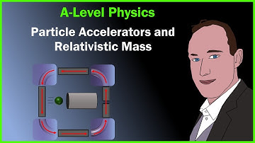 Particle Accelerators and Relativistic Mass -  A-Level Physics