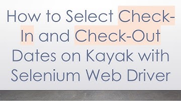 How to Select Check-In and Check-Out Dates on Kayak with Selenium Web Driver