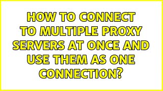 How to connect to multiple proxy servers at once and use them as one connection?