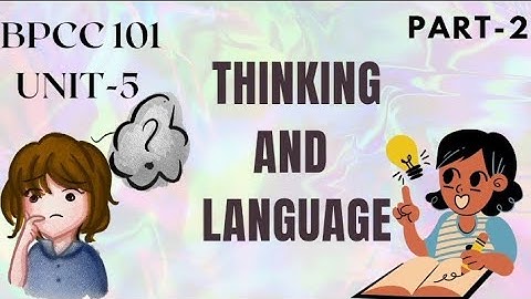 BPCC101/UNIT-5/PART-2/THINKING AND LANGUAGE/ PSYCHO STUDY