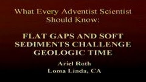 What Every Adventist Scientist Should Know: Flat Gaps & Soft Sediments 4-5-2014 by Ariel Roth