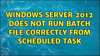 Windows Server 2012 does not run batch file correctly from scheduled task