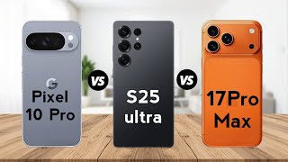 Google Pixel 10 Pro vs Galaxy S25 Ultra vs iPhone 17 Pro Max