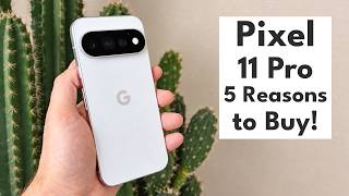 Pixel 11 Pro - 5 Reasons to Buy!
