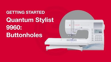 Getting Started Quantum Stylist™ 9960: Sewing Buttonholes