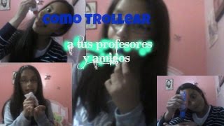 Como Trollear A Tu Profesor Y Amigos
