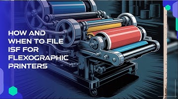 How And When To File ISF For Flexographic Printers