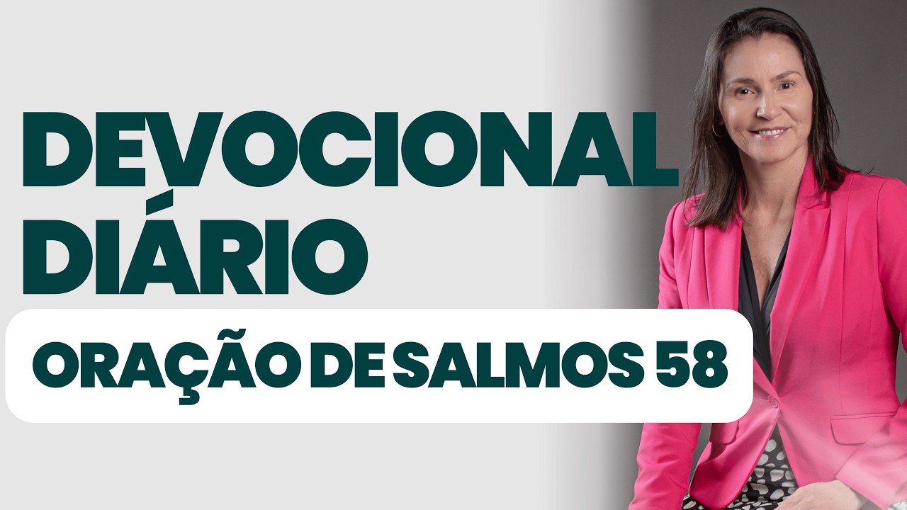 DEVOCIONAL DIÁRIO - ORAÇÃO DE SALMOS 58  - DEVOCIONAL DO DIA - Comece seu dia na presença de Deus