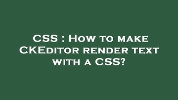 CSS : How to make CKEditor render text with a CSS?
