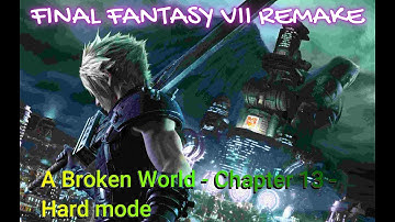 FINAL FANTASY VII REMAKE - A Broken World - Chapter 13 - Hard mode - Walkthrough - No Commentary