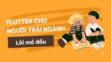FLUTTER CHO NGƯỜI TRÁI NGÀNH | LỜI MỞ ĐẦU